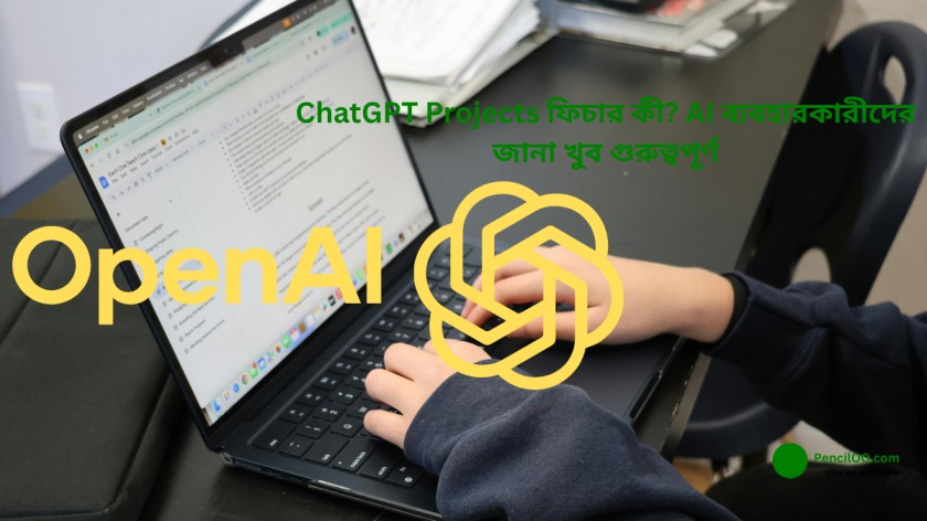 ChatGPT Projects ফিচার কী? AI ব্যবহারকারীদের জানা খুব গুরুত্বপূর্ণ