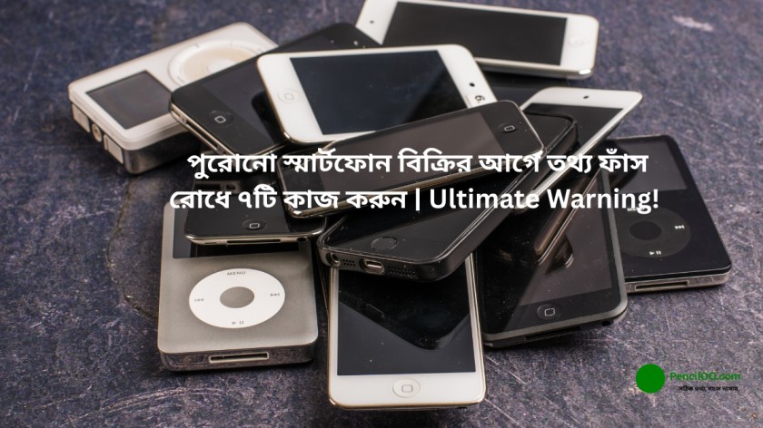 পুরোনো স্মার্টফোন বিক্রির আগে তথ্য ফাঁস রোধে ৭টি কাজ করুন Ultimate Warning!